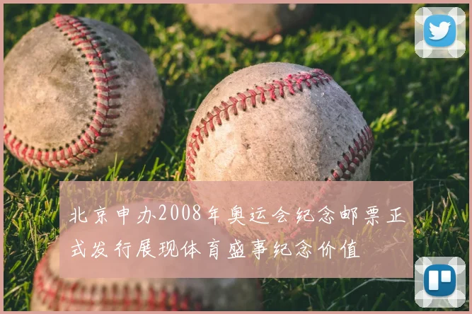 北京申办2008年奥运会纪念邮票正式发行展现体育盛事纪念价值