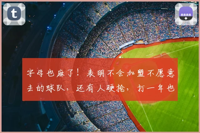 字母也麻了！表明不会加盟不愿意去的球队，还有人硬抢，打一年也要