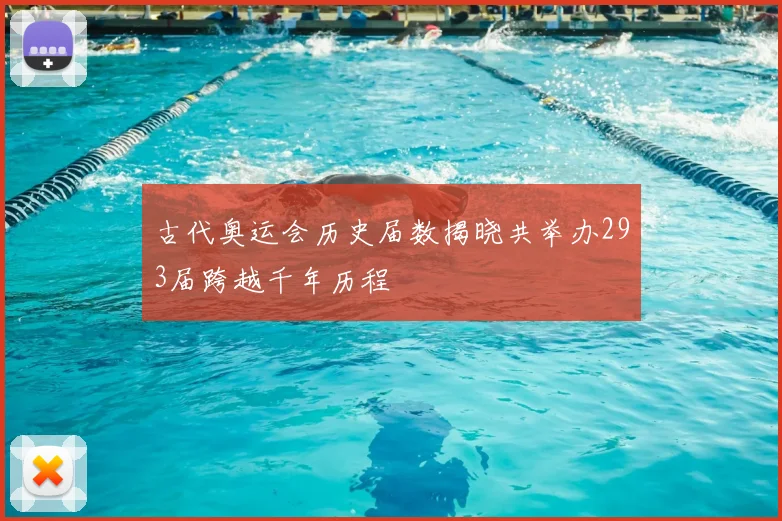 古代奥运会历史届数揭晓共举办293届跨越千年历程