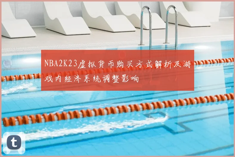 NBA2K23虚拟货币购买方式解析及游戏内经济系统调整影响