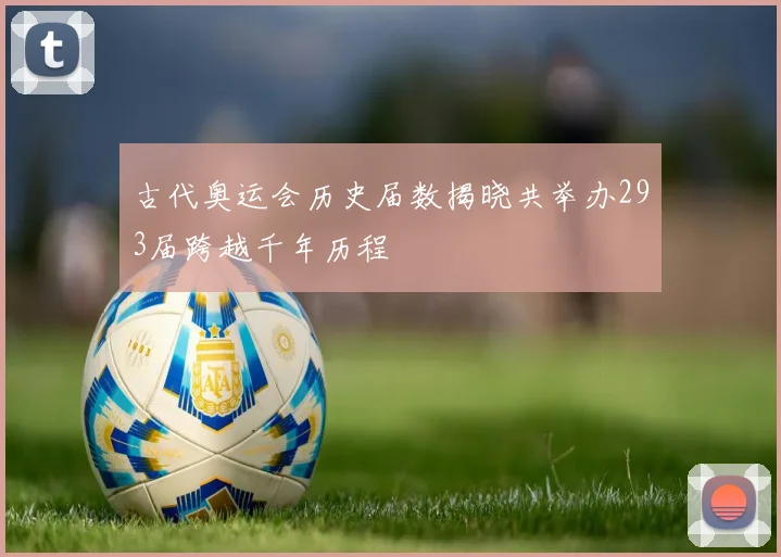 古代奥运会历史届数揭晓共举办293届跨越千年历程