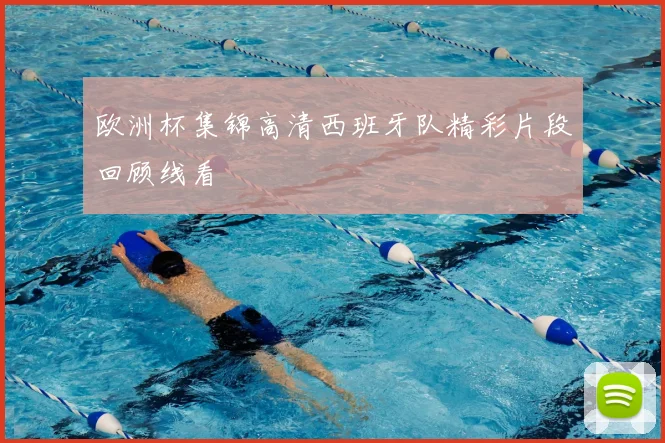 欧洲杯集锦高清西班牙队精彩片段回顾线看