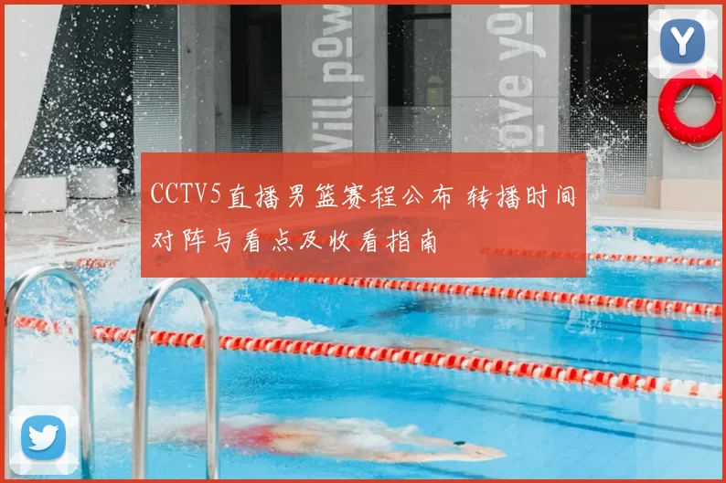 CCTV5直播男篮赛程公布 转播时间对阵与看点及收看指南