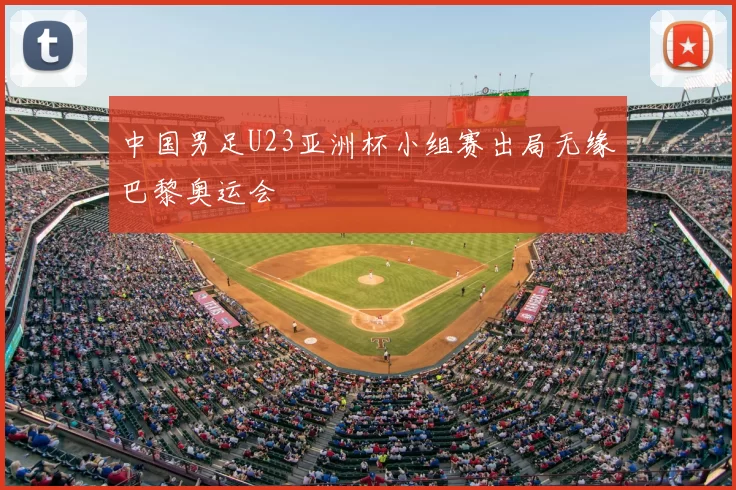 中国男足U23亚洲杯小组赛出局无缘巴黎奥运会