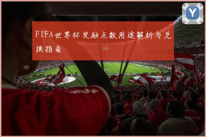 FIFA世界杯奖励点数用途解析与兑换指南