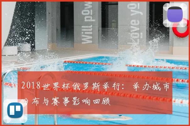 2018世界杯俄罗斯举行：举办城市分布与赛事影响回顾